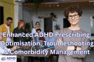 Level 2: Enhanced ADHD Prescribing: Medication Optimisation & Troubleshooting
