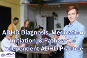 Level 3: ADHD Diagnosis, Medication Initiation, & Pathway to Independent ADHD Practice